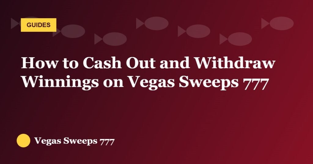 How to Cash Out and Withdraw Winnings on Vegas Sweeps 777
