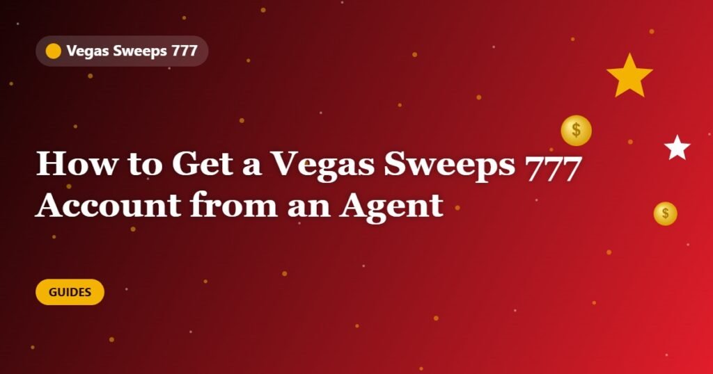 How to Get a Vegas Sweeps 777 Account from an Agent