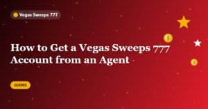 How to Get a Vegas Sweeps 777 Account from an Agent