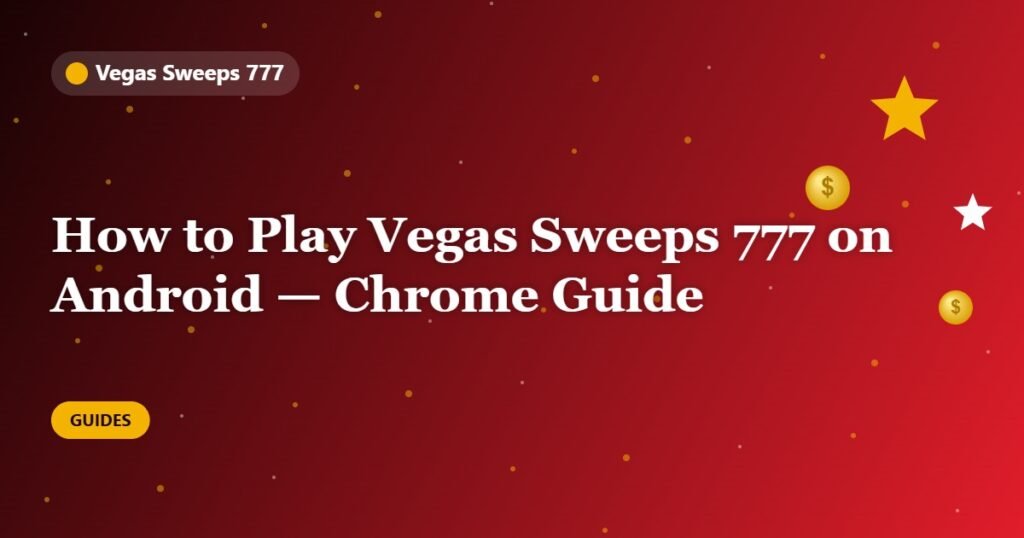 How to Play Vegas Sweeps 777 on Android — Chrome Guide
