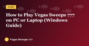 How to Play Vegas Sweeps 777 on PC or Laptop (Windows Guide)