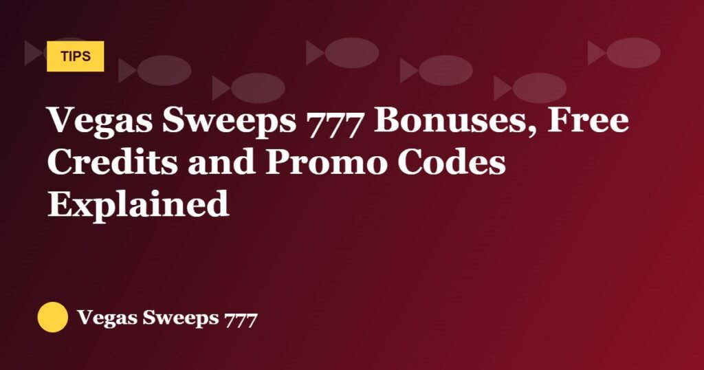 Vegas Sweeps 777 Bonuses, Free Credits and Promo Codes Explained