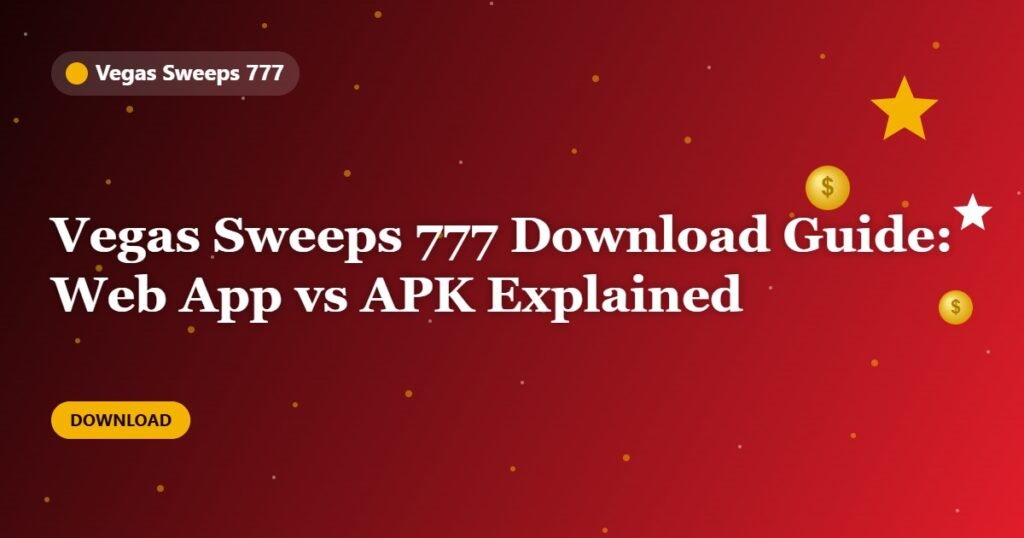 Vegas Sweeps 777 Download Guide: Web App vs APK Explained