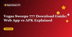 Vegas Sweeps 777 Download Guide: Web App vs APK Explained