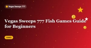Vegas Sweeps 777 Fish Games Guide for Beginners